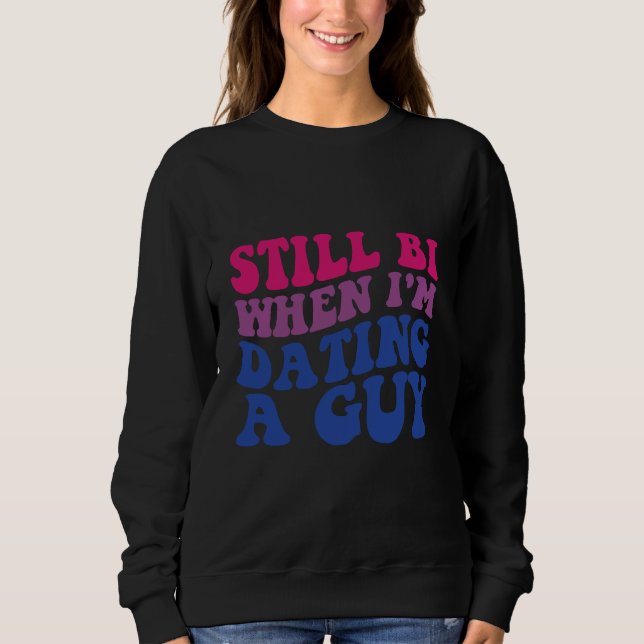 Still Bi When I'm Dating A Guy Funny Bisexual Prid Sweatshirt (Front)