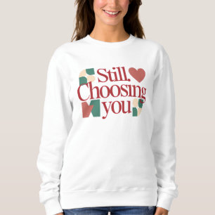 Still Choosing You – Valentine Quote Women's Sweatshirt