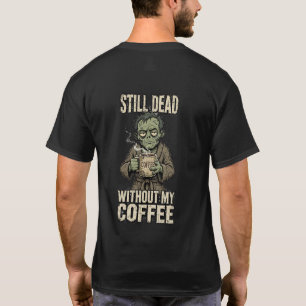 Still Dead Without My Coffee T-Shirt