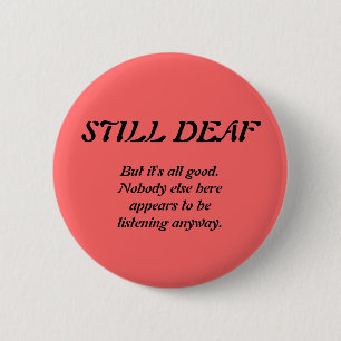 Still Deaf with Nobody Listening 6 Cm Round Badge