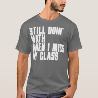 Still doing math when i miss my class  T-Shirt