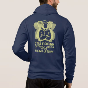 STILL FIGURING OUT WHICH VERSION OF ME SHOWED UP HOODIE