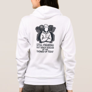 STILL FIGURING OUT WHICH VERSION OF ME SHOWED UP HOODIE