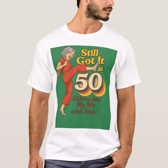Still Got It at 50 – Funny Retro Kick Pose T-Shirt (Front)