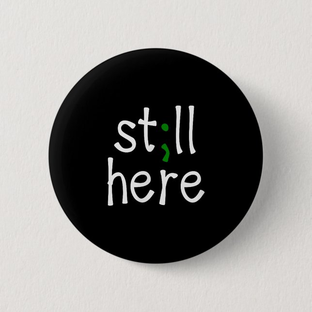 Still Here, Semi-colon, Mental Health Awareness  6 Cm Round Badge (Front)