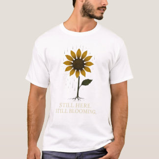 Still Here. Still Blooming. T-Shirt