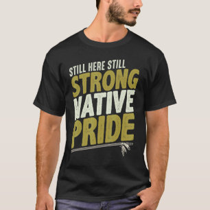Still Here Still Strong Native Pride T-Shirt