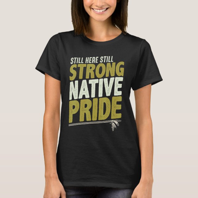 Still Here Still Strong Native Pride T-Shirt (Front)