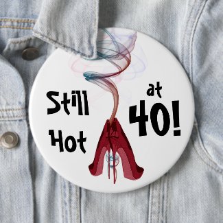 Still Hot at 40! Fun Birthday Colossal Pin