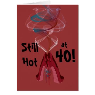 Still Hot at 40! Fun Birthday Greeting Card