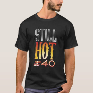 Still Hot at 40 Wife Husband 40th Birthday Gift T-Shirt