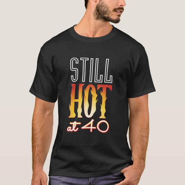 Still Hot at 40 Wife Husband 40th Birthday Gift T-Shirt (Front)