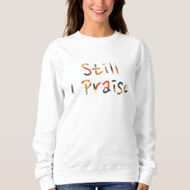 Still I Praise Sweatshirt (Front)