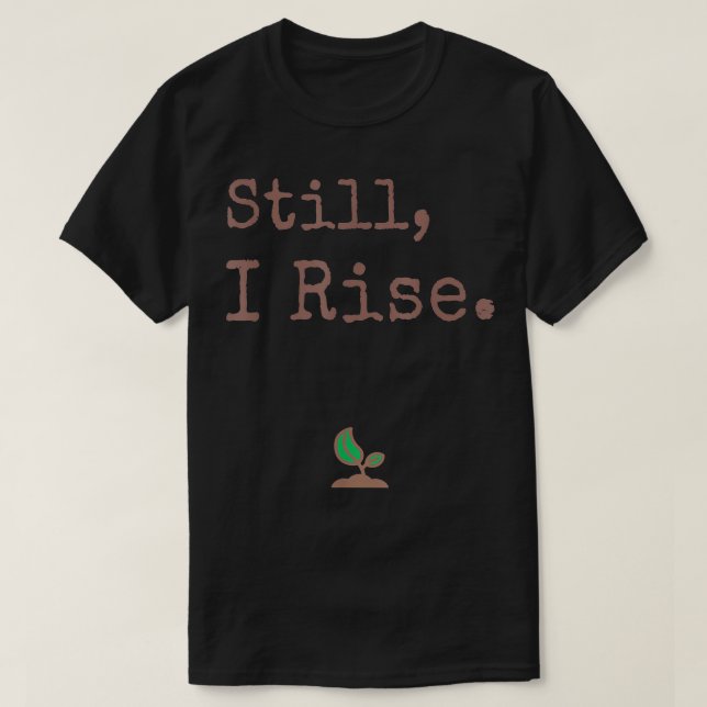 Still I Rise  T-Shirt (Design Front)