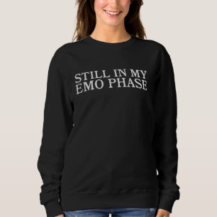 Still in My Emo Phase u2013 Funny Nostalgic Alt Fa Sweatshirt