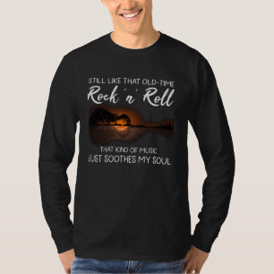 Still like that old time rock n roll that kind of  T-Shirt