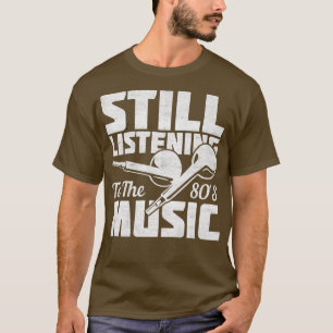 Still Listening To The 80's Music Party Concert Ba T-Shirt