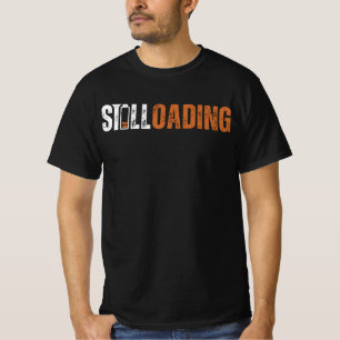 Still Loading T-Shirt