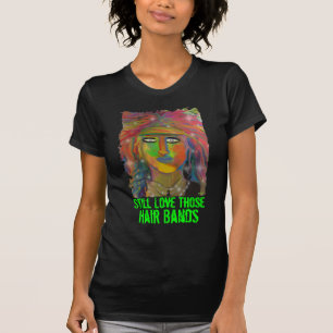 Still Love Those Hair Bands Dark T-Shirt