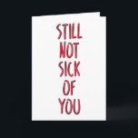Still Not Sick Of You, Funny Valentine's Day Card<br><div class="desc">Still not sick of you</div>