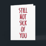 Still Not Sick Of You, Funny Valentine's Day Card<br><div class="desc">Still not sick of you</div>