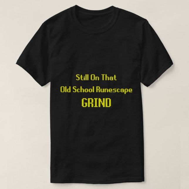 Still On that Old School Runescape Grind   T-Shirt (Design Front)