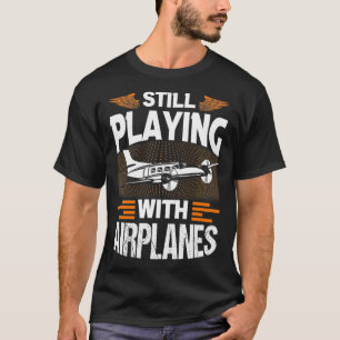 Still Playing With Aeroplanes Funny Aeroplane Pilo T-Shirt