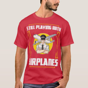 Still Playing With Aeroplanes Funny Pilot Gift Air T-Shirt
