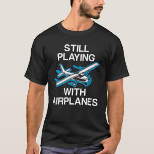 Still Playing With Aeroplanes Pilot Gift Aviator T-Shirt