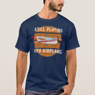 Still Playing With Aeroplanes Pilot Gift T-Shirt