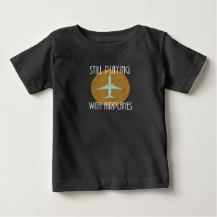Still Playing With Aeroplanes Pilot Graphic Gift Baby T-Shirt