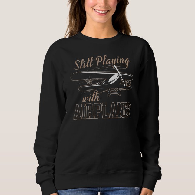 Still Playing With Aeroplanes  Rc Plane Pilot Remo Sweatshirt (Front)