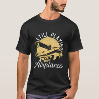 Still Playing With Aeroplanes Rc Plane Pilot Remot T-Shirt