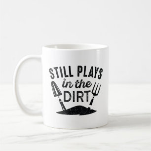 Still Plays In The Dirt Coffee Mug