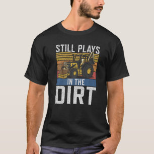 Still Plays In The Dirt Construction Workers & Con T-Shirt