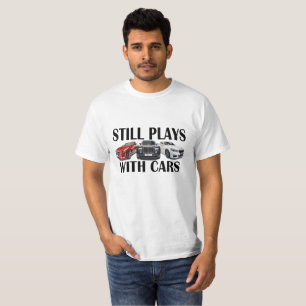 STILL PLAYS WITH CARS FUNNY SHIRT .