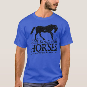 Still Plays With Horses Rider Equestrian T-Shirt