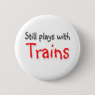 Still plays with trains 6 cm round badge