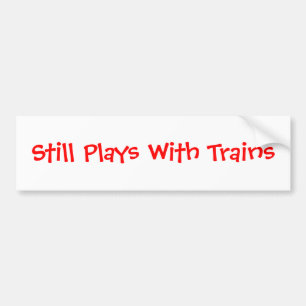 Still Plays with Trains Bumper Sticker