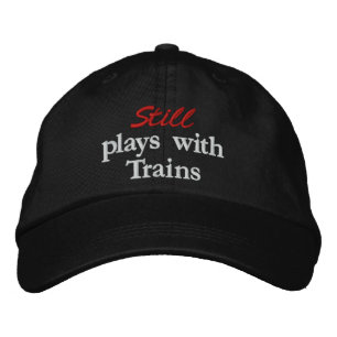 "Still plays with Trains" Embroidered Hat