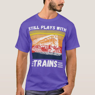 Still Plays With Trains Funny Trains Lover 2 T-Shirt