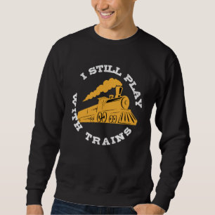 Still Plays With Trains I Model Railway Train Sweatshirt