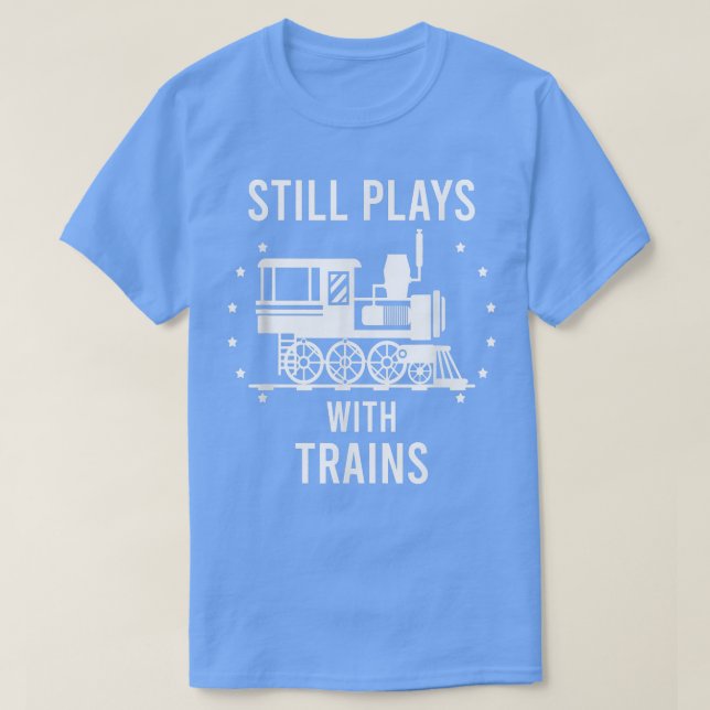 Still plays with Trains  T-Shirt (Design Front)