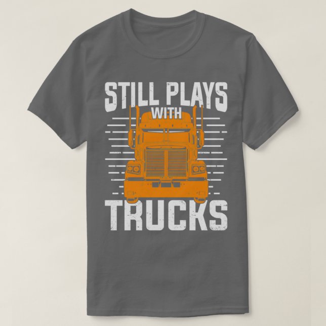 Still Plays With Trucks T-Shirt (Design Front)