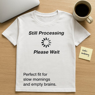 Still Processing… Please Wait T-Shirt