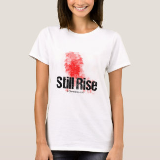 STILL RISE up no matter what life does to you. T-Shirt