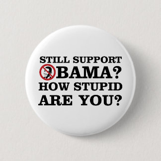Still Support Obama? How Stupid Are You? 6 Cm Round Badge