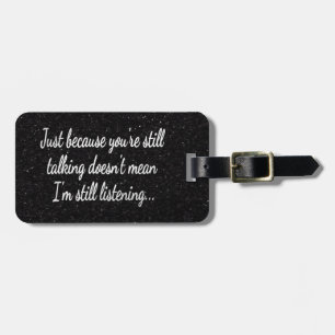Still Talking Not Listening   White Script Quote Luggage Tag