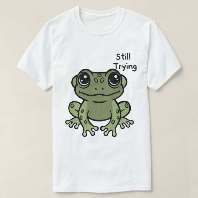 Still Trying Cute Frog T-Shirt (Design Front)