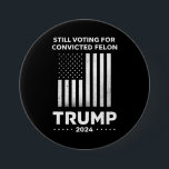 Still Voting for Convicted Felon Trump 2024  7.5 Cm Round Badge<br><div class="desc">Still Voting for Convicted Felon Trump 2024</div>